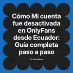 Mi cuenta fue desactivada en OnlyFans desde Ecuador: Guía completa paso a paso