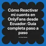 Reactivar mi cuenta en OnlyFans desde Ecuador: Guía completa paso a paso