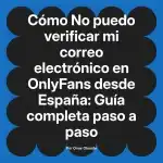No puedo verificar mi correo electrónico en OnlyFans desde España: Guía completa paso a paso