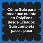 Guía para crear una cuenta en OnlyFans desde Ecuador: Guía completa paso a paso