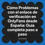 Problemas con el enlace de verificación en OnlyFans desde España: Guía completa paso a paso