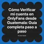 Verificar mi cuenta en OnlyFans desde Guatemala: Guía completa paso a paso