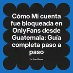 Mi cuenta fue bloqueada en OnlyFans desde Guatemala: Guía completa paso a paso