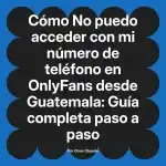 No puedo acceder con mi número de teléfono en OnlyFans desde Guatemala: Guía completa paso a paso