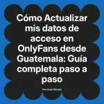 Actualizar mis datos de acceso en OnlyFans desde Guatemala: Guía completa paso a paso