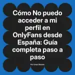 No puedo acceder a mi perfil en OnlyFans desde España: Guía completa paso a paso