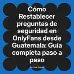 Restablecer preguntas de seguridad en OnlyFans desde Guatemala: Guía completa paso a paso