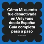 Mi cuenta fue desactivada en OnlyFans desde España: Guía completa paso a paso