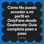 No puedo acceder a mi perfil en OnlyFans desde Guatemala: Guía completa paso a paso