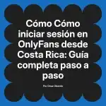 Cómo iniciar sesión en OnlyFans desde Costa Rica: Guía completa paso a paso