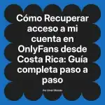 Recuperar acceso a mi cuenta en OnlyFans desde Costa Rica: Guía completa paso a paso
