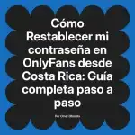 Restablecer mi contraseña en OnlyFans desde Costa Rica: Guía completa paso a paso