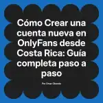 Crear una cuenta nueva en OnlyFans desde Costa Rica: Guía completa paso a paso