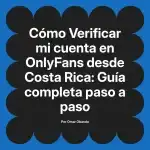 Verificar mi cuenta en OnlyFans desde Costa Rica: Guía completa paso a paso