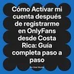 Activar mi cuenta después de registrarme en OnlyFans desde Costa Rica: Guía completa paso a paso