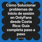 Solucionar problemas de inicio de sesión en OnlyFans desde Costa Rica: Guía completa paso a paso