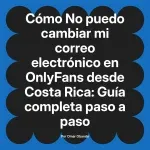 No puedo cambiar mi correo electrónico en OnlyFans desde Costa Rica: Guía completa paso a paso