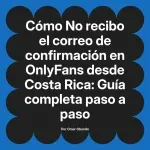 No recibo el correo de confirmación en OnlyFans desde Costa Rica: Guía completa paso a paso