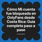 Mi cuenta fue bloqueada en OnlyFans desde Costa Rica: Guía completa paso a paso