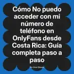 No puedo acceder con mi número de teléfono en OnlyFans desde Costa Rica: Guía completa paso a paso