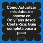 Actualizar mis datos de acceso en OnlyFans desde Costa Rica: Guía completa paso a paso