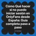 Qué hacer si no puedo iniciar sesión en OnlyFans desde España: Guía completa paso a paso