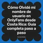 Olvidé mi nombre de usuario en OnlyFans desde Costa Rica: Guía completa paso a paso