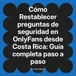 Restablecer preguntas de seguridad en OnlyFans desde Costa Rica: Guía completa paso a paso