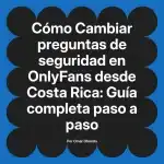 Cambiar preguntas de seguridad en OnlyFans desde Costa Rica: Guía completa paso a paso