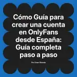 Guía para crear una cuenta en OnlyFans desde España: Guía completa paso a paso