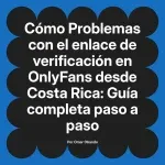 Problemas con el enlace de verificación en OnlyFans desde Costa Rica: Guía completa paso a paso