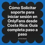 Solicitar soporte para iniciar sesión en OnlyFans desde Costa Rica: Guía completa paso a paso