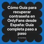 Guía para recuperar contraseña en OnlyFans desde España: Guía completa paso a paso