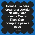 Guía para crear una cuenta en OnlyFans desde Costa Rica: Guía completa paso a paso