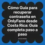 Guía para recuperar contraseña en OnlyFans desde Costa Rica: Guía completa paso a paso