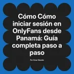 Cómo iniciar sesión en OnlyFans desde Panamá: Guía completa paso a paso