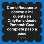 Recuperar acceso a mi cuenta en OnlyFans desde Panamá: Guía completa paso a paso