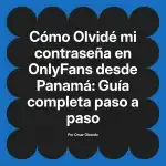 Olvidé mi contraseña en OnlyFans desde Panamá: Guía completa paso a paso