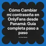 Cambiar mi contraseña en OnlyFans desde Panamá: Guía completa paso a paso