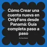Crear una cuenta nueva en OnlyFans desde Panamá: Guía completa paso a paso
