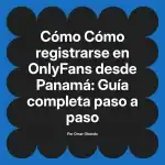 Cómo registrarse en OnlyFans desde Panamá: Guía completa paso a paso
