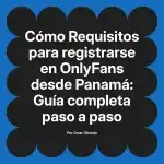 Requisitos para registrarse en OnlyFans desde Panamá: Guía completa paso a paso