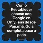 Restablecer acceso con Google en OnlyFans desde Panamá: Guía completa paso a paso