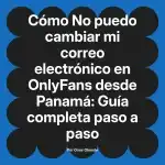 No puedo cambiar mi correo electrónico en OnlyFans desde Panamá: Guía completa paso a paso