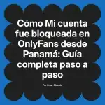 Mi cuenta fue bloqueada en OnlyFans desde Panamá: Guía completa paso a paso