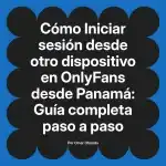 Iniciar sesión desde otro dispositivo en OnlyFans desde Panamá: Guía completa paso a paso