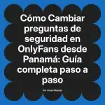 Cambiar preguntas de seguridad en OnlyFans desde Panamá: Guía completa paso a paso
