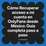 Recuperar acceso a mi cuenta en OnlyFans desde México: Guía completa paso a paso