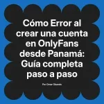 Error al crear una cuenta en OnlyFans desde Panamá: Guía completa paso a paso