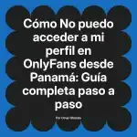No puedo acceder a mi perfil en OnlyFans desde Panamá: Guía completa paso a paso